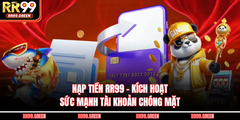 Nạp Tiền RR99 - Kích Hoạt Sức Mạnh Tài Khoản Chóng Mặt